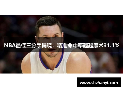 NBA最佳三分手揭晓：精准命中率超越魔术31.1%