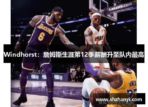 Windhorst：詹姆斯生涯第12季薪酬升至队内最高